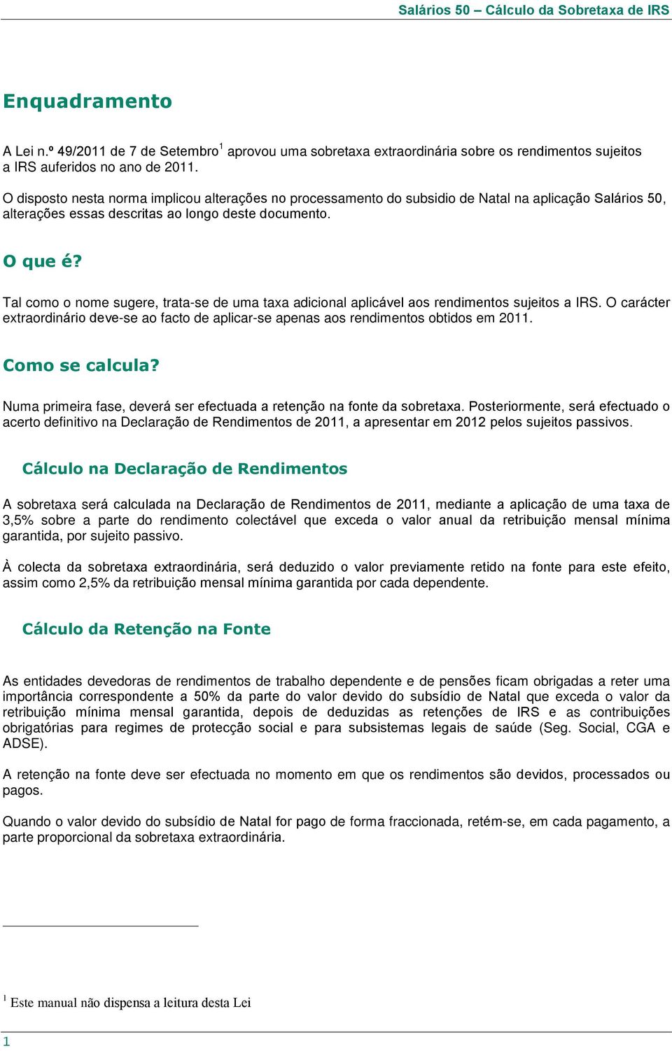 Tal como o nome sugere, trata-se de uma taxa adicional aplicável aos rendimentos sujeitos a IRS. O carácter extraordinário deve-se ao facto de aplicar-se apenas aos rendimentos obtidos em 2011.