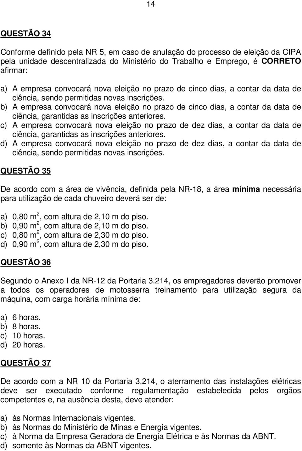 b) A empresa convocará nova eleição no prazo de cinco dias, a contar da data de ciência, garantidas as inscrições anteriores.