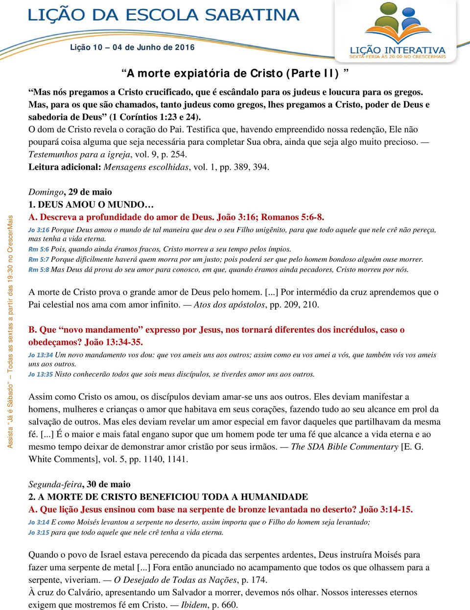 Testifica que, havendo empreendido nossa redenção, Ele não poupará coisa alguma que seja necessária para completar Sua obra, ainda que seja algo muito precioso. Testemunhos para a igreja, vol. 9, p.