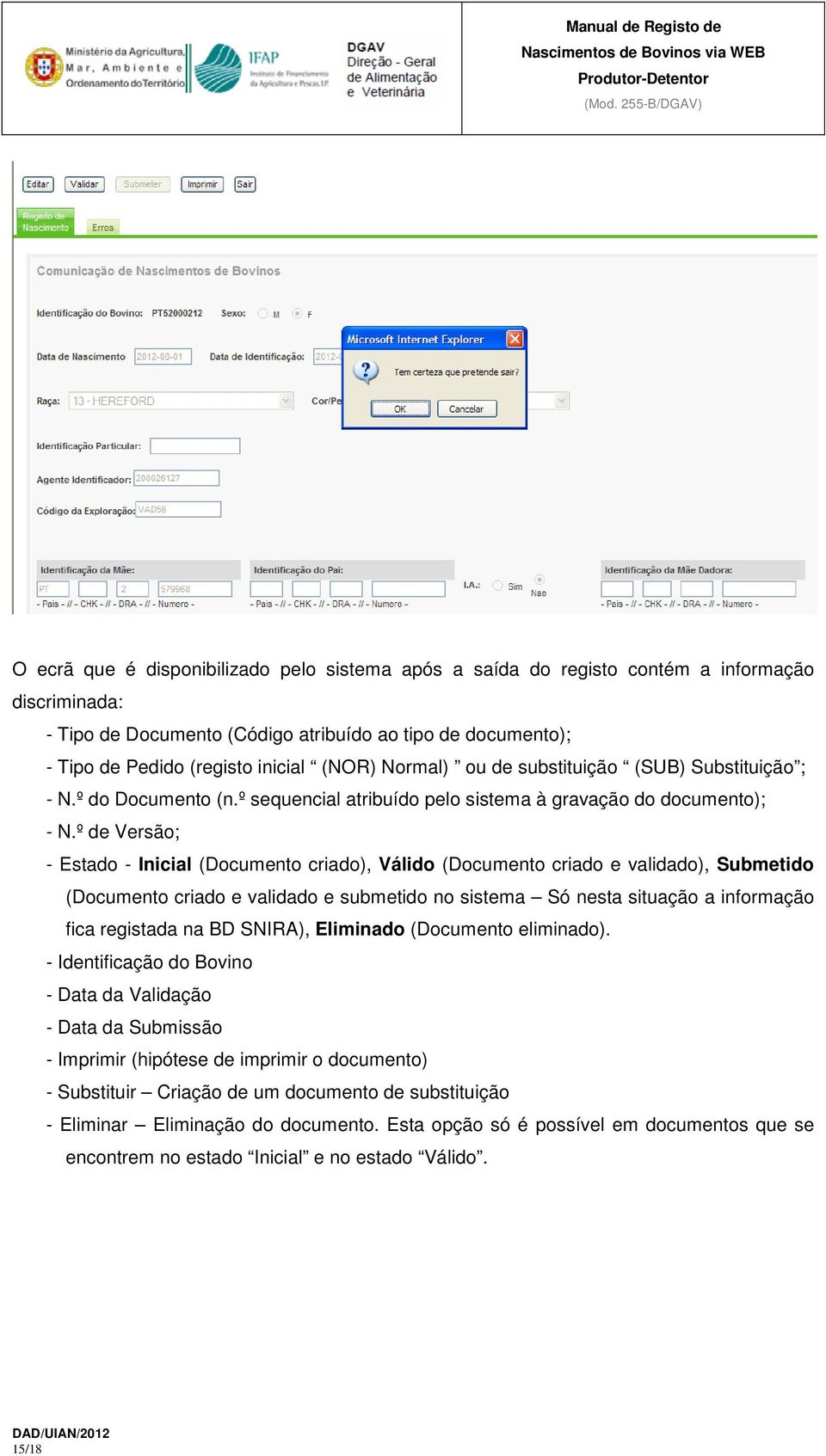 º de Versão; - Estado - Inicial (Documento criado), Válido (Documento criado e validado), Submetido (Documento criado e validado e submetido no sistema Só nesta situação a informação fica registada