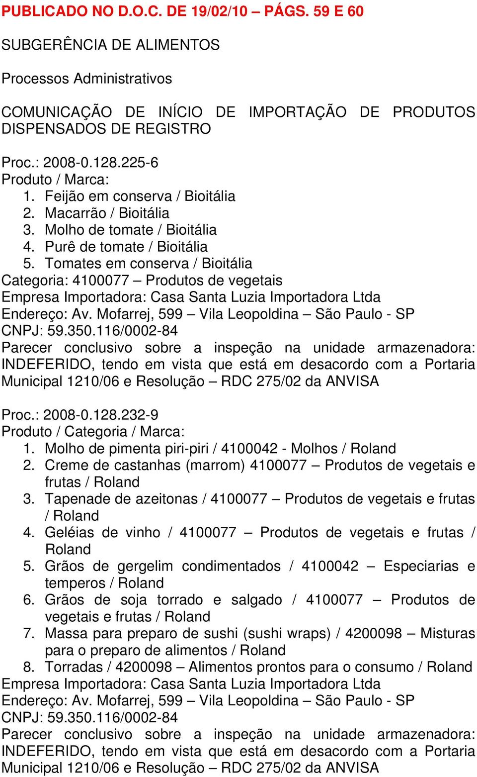 : 2008-0.128.232-9 1. Molho de pimenta piri-piri / 4100042 - Molhos / Roland 2. Creme de castanhas (marrom) 4100077 Produtos de vegetais e frutas / Roland 3.