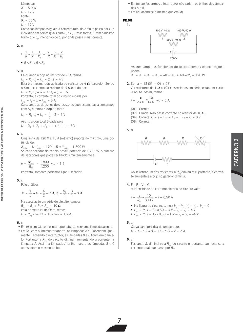 Código enal e Lei 90 de 9 de fevereiro de 998 < e < Calculando a ddp no reitor de Ω, temo: U i U V ta é a mema ddp aplicada ao reitor de Ω (paralelo) Sendo aim, a corrente no reitor de Ω é dada por: