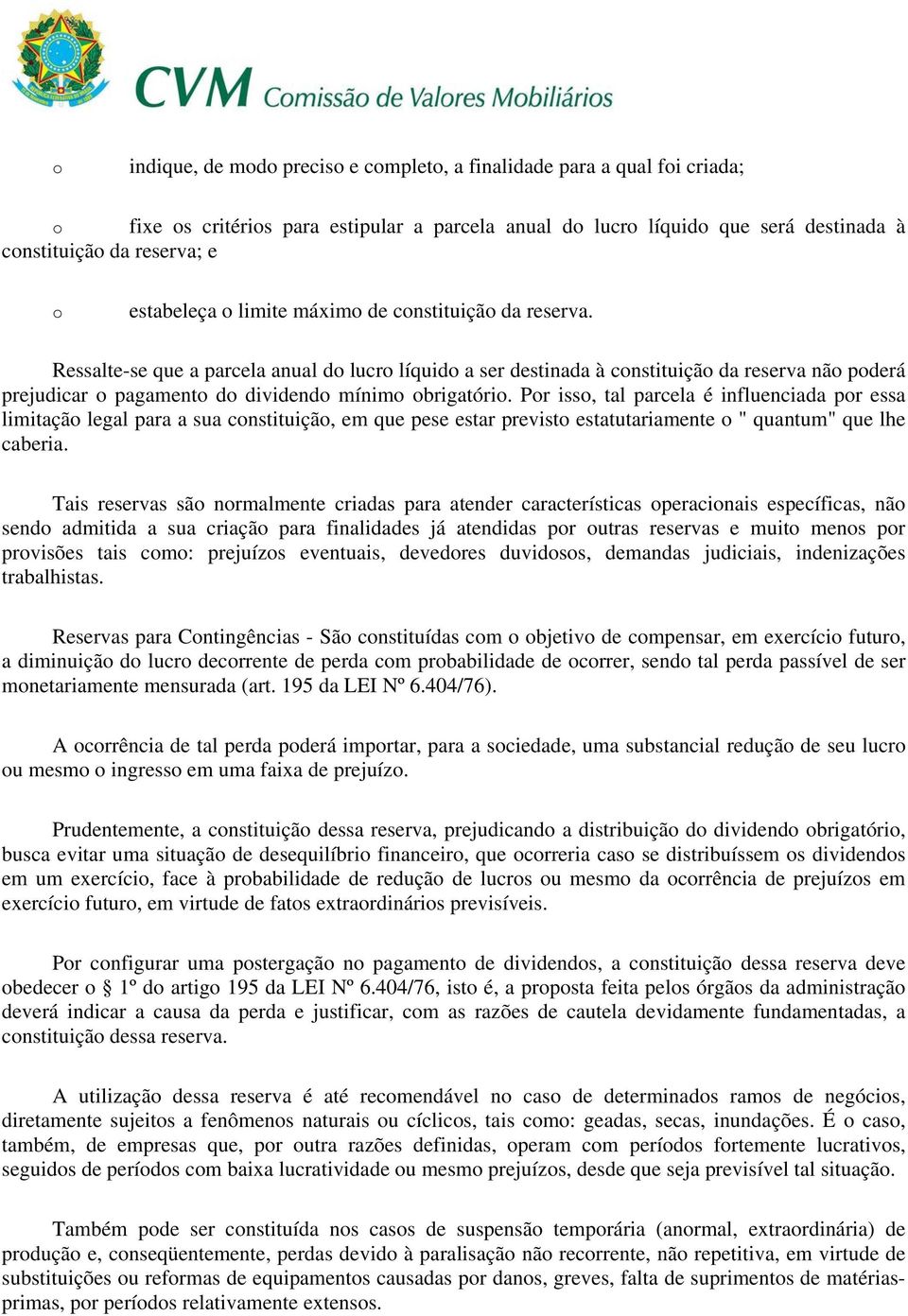 Pr iss, tal parcela é influenciada pr essa limitaçã legal para a sua cnstituiçã, em que pese estar previst estatutariamente " quantum" que lhe caberia.