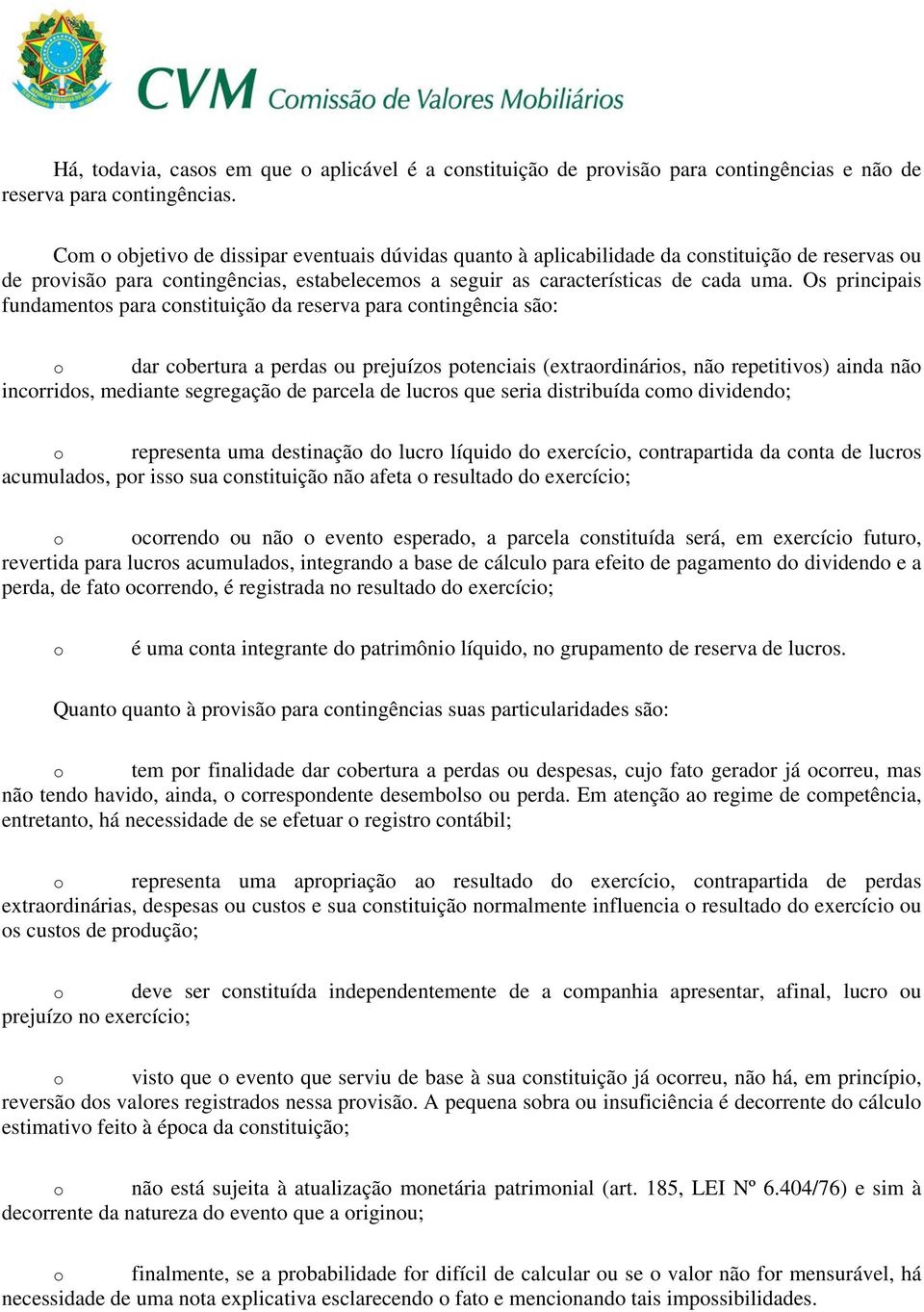 Os principais fundaments para cnstituiçã da reserva para cntingência sã: dar cbertura a perdas u prejuízs ptenciais (extrardináris, nã repetitivs) ainda nã incrrids, mediante segregaçã de parcela de