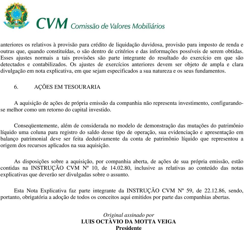 Os ajustes de exercícis anterires devem ser bjet de ampla e clara divulgaçã em nta explicativa, em que sejam especificads a sua natureza e s seus fundaments. 6.