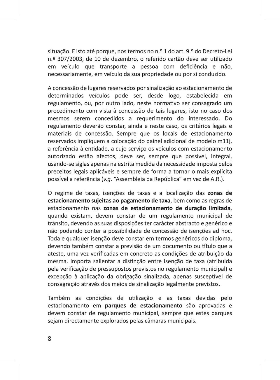 A concessão de lugares reservados por sinalização ao estacionamento de determinados veículos pode ser, desde logo, estabelecida em regulamento, ou, por outro lado, neste normativo ser consagrado um