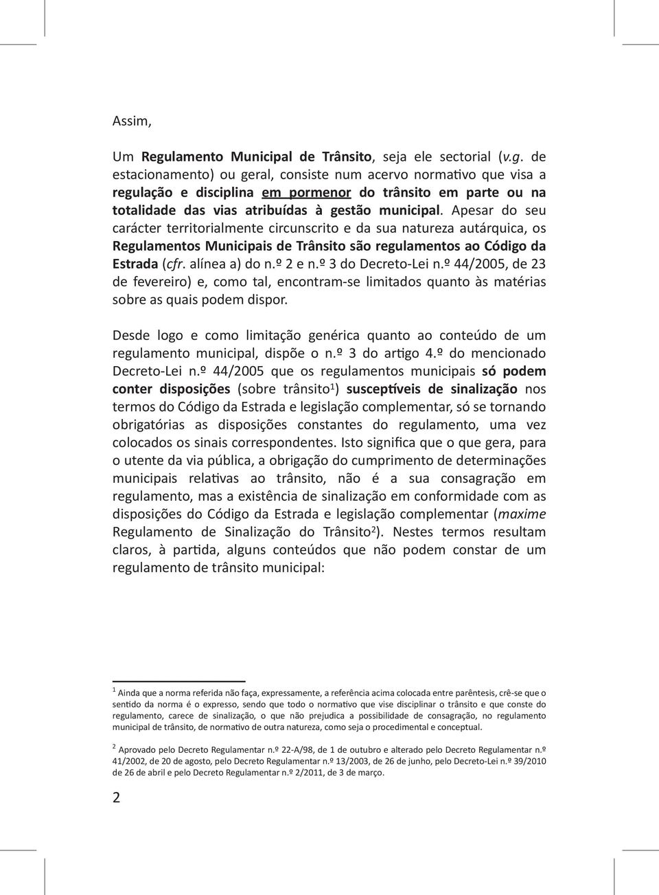 º 3 do Decreto-Lei n.º 44/2005, de 23 de fevereiro) e, como tal, encontram-se limitados quanto às matérias sobre as quais podem dispor.