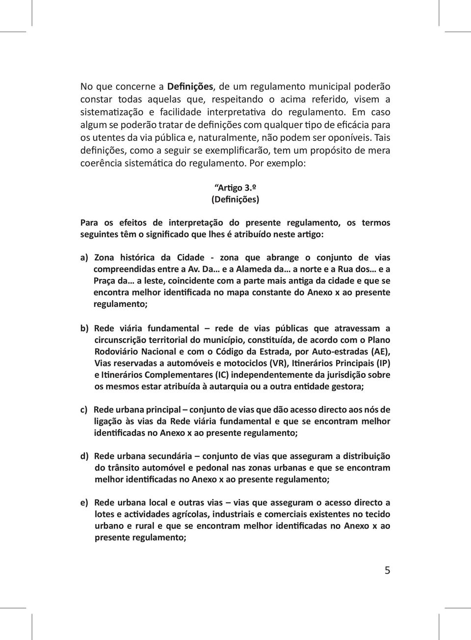 Tais deﬁnições, como a seguir se exempliﬁcarão, tem um propósito de mera coerência sistemática do regulamento. Por exemplo: Artigo 3.