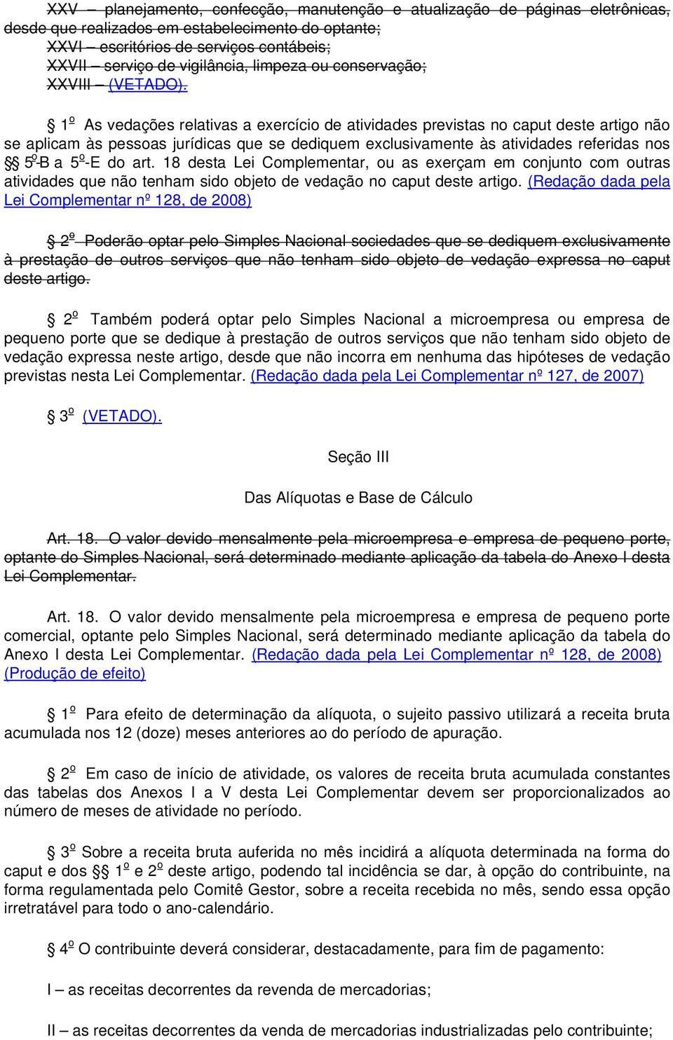 1 o As vedações relativas a exercício de atividades previstas no caput deste artigo não se aplicam às pessoas jurídicas que se dediquem exclusivamente às atividades referidas nos 5 o -B a 5 o -E do