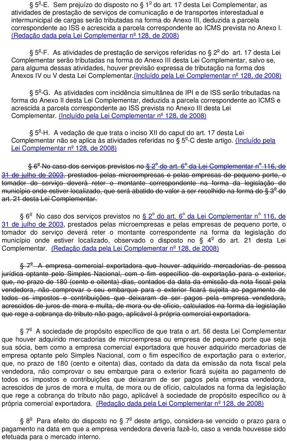 correspondente ao ISS e acrescida a parcela correspondente ao ICMS prevista no Anexo I. (Redação dada pela Lei Complementar nº 128, de 2008) 5 o -F.