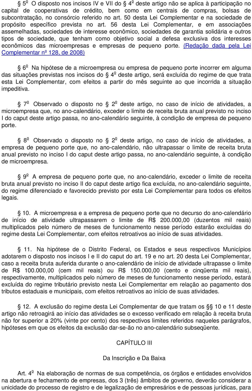 56 desta Lei Complementar, e em associações assemelhadas, sociedades de interesse econômico, sociedades de garantia solidária e outros tipos de sociedade, que tenham como objetivo social a defesa