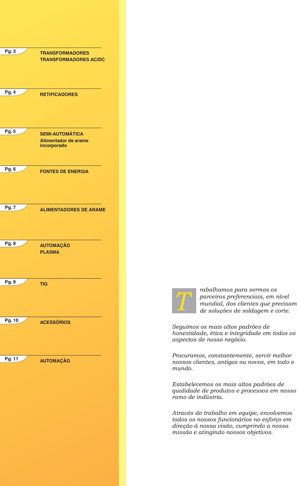 Seguimos os mais altos padrões de honestidade, ética e integridade em todos os aspectos de nosso negócio. Pg.