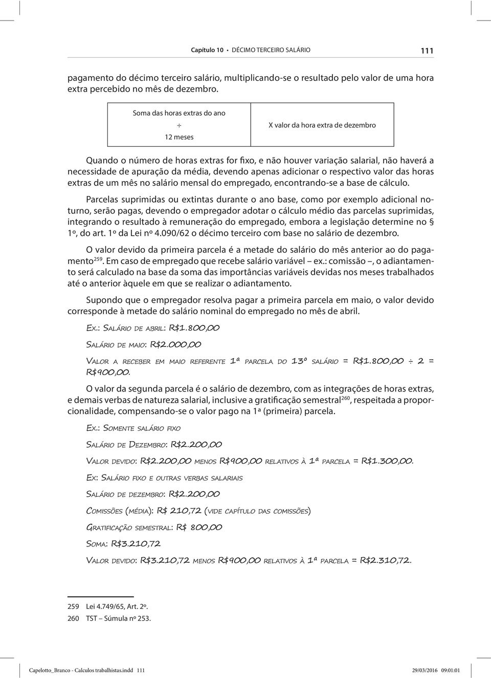 devendo apenas adicionar o respectivo valor das horas extras de um mês no salário mensal do empregado, encontrando-se a base de cálculo.