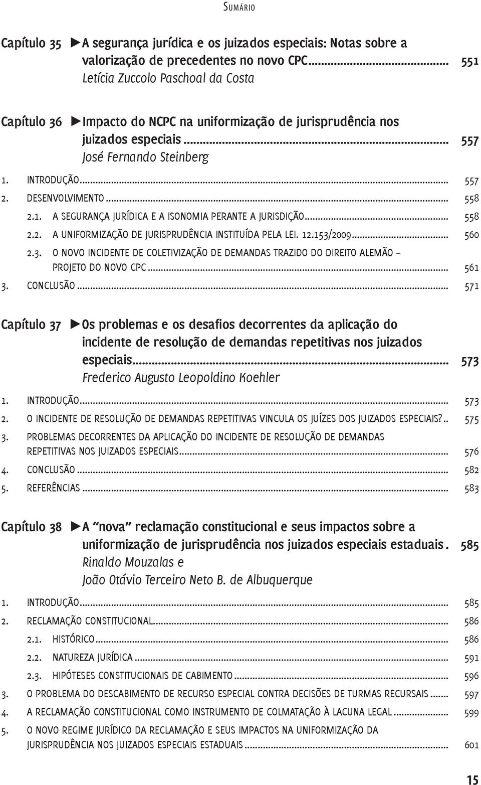 .. 558 2.1. A SEGURANÇA JURÍDICA E A ISONOMIA PERANTE A JURISDIÇÃO... 558 2.2. A UNIFORMIZAÇÃO DE JURISPRUDÊNCIA INSTITUÍDA PELA LEI. 12.153/