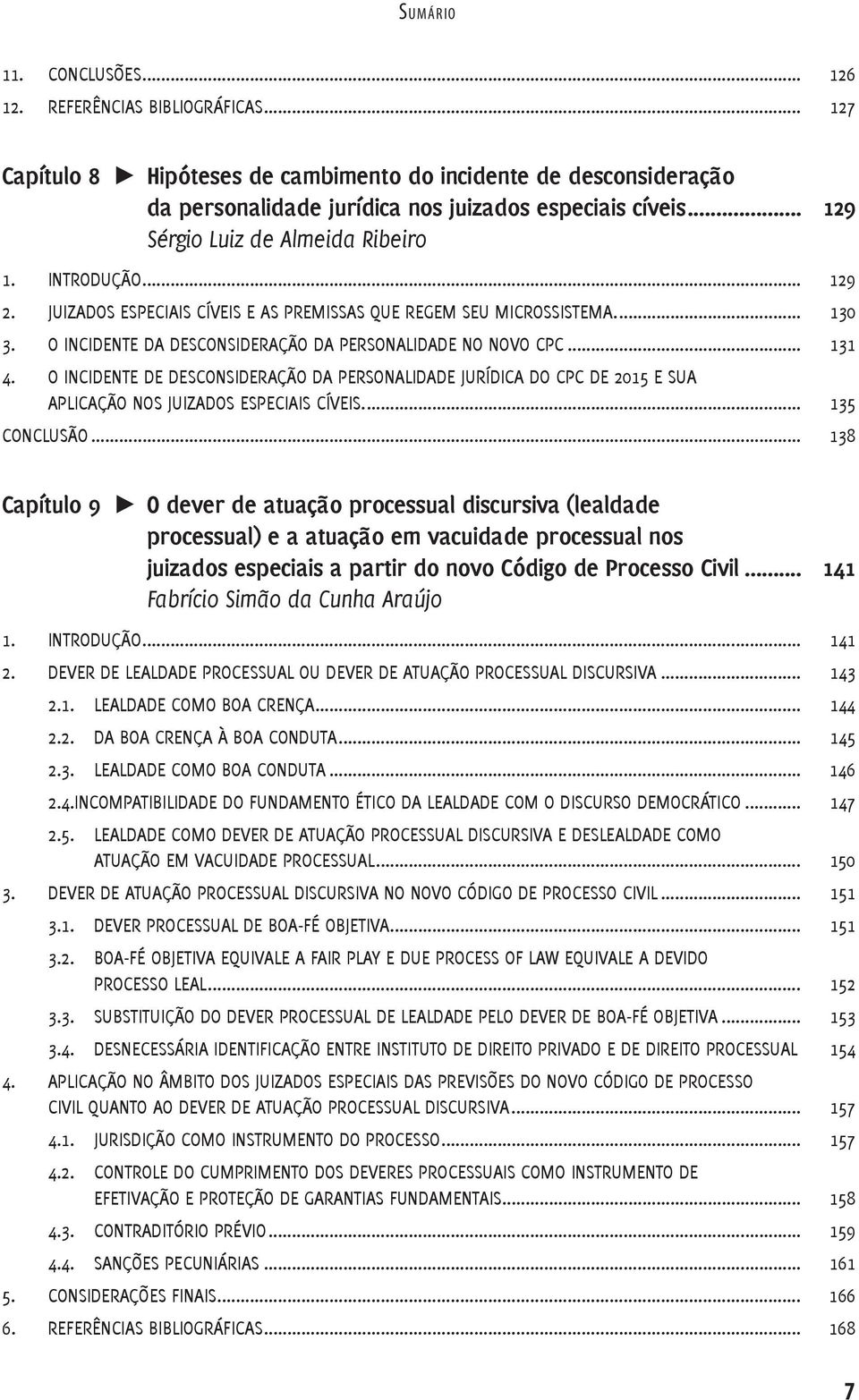 O INCIDENTE DA DESCONSIDERAÇÃO DA PERSONALIDADE NO NOVO CPC... 131 4. O INCIDENTE DE DESCONSIDERAÇÃO DA PERSONALIDADE JURÍDICA DO CPC DE 2015 E SUA APLICAÇÃO NOS JUIZADOS ESPECIAIS CÍVEIS.