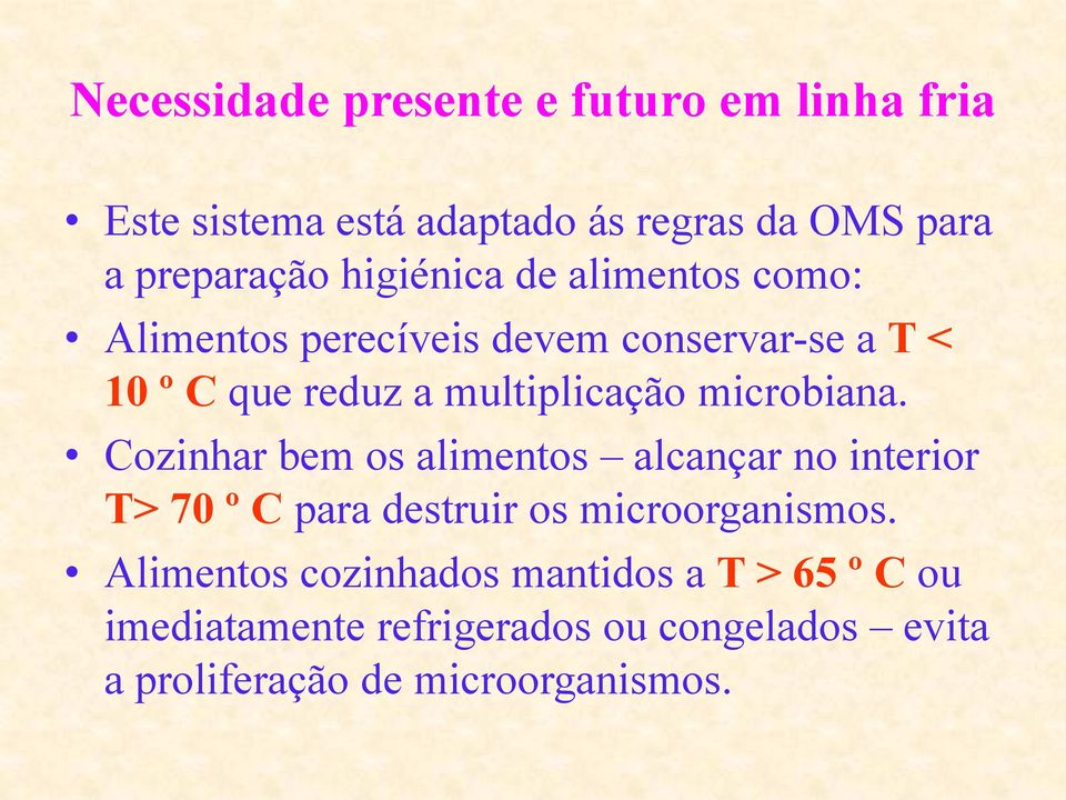 Cozinhar bem os alimentos alcançar no interior T> 70 º C para destruir os microorganismos.