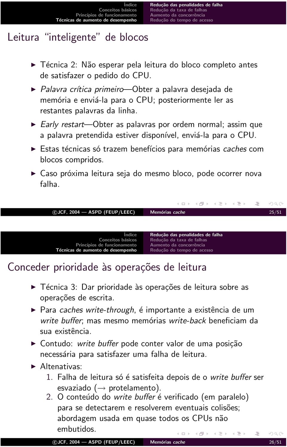 Early restart Obter as palavras por ordem normal; assim que a palavra pretendida estiver disponível, enviá-la para o CPU. Estas técnicas só trazem benefícios para memórias caches com blocos compridos.