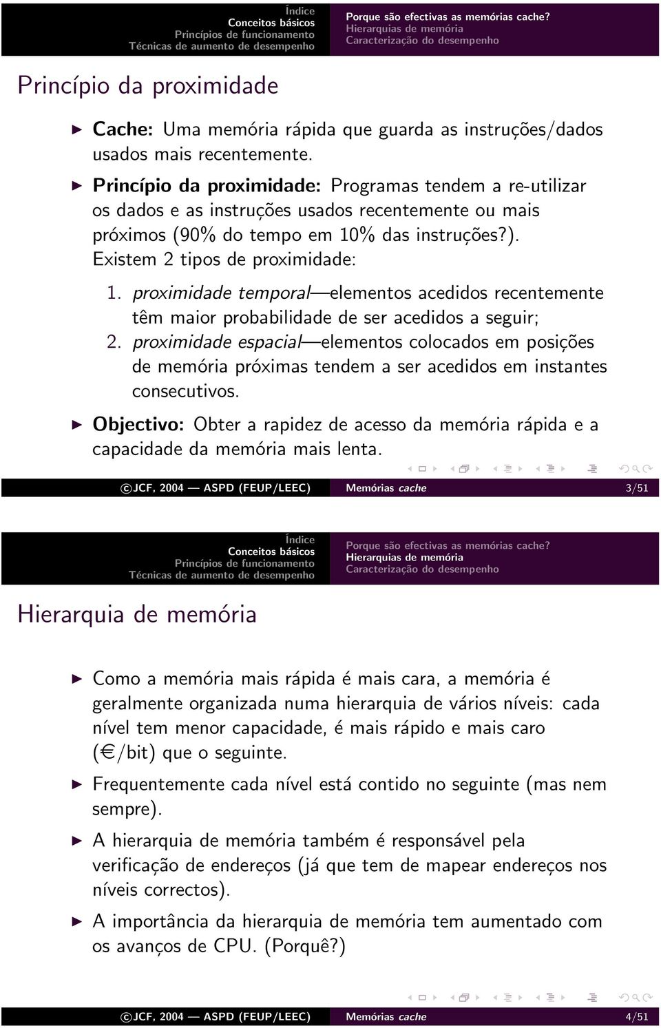 proximidade temporal elementos acedidos recentemente têm maior probabilidade de ser acedidos a seguir; 2.