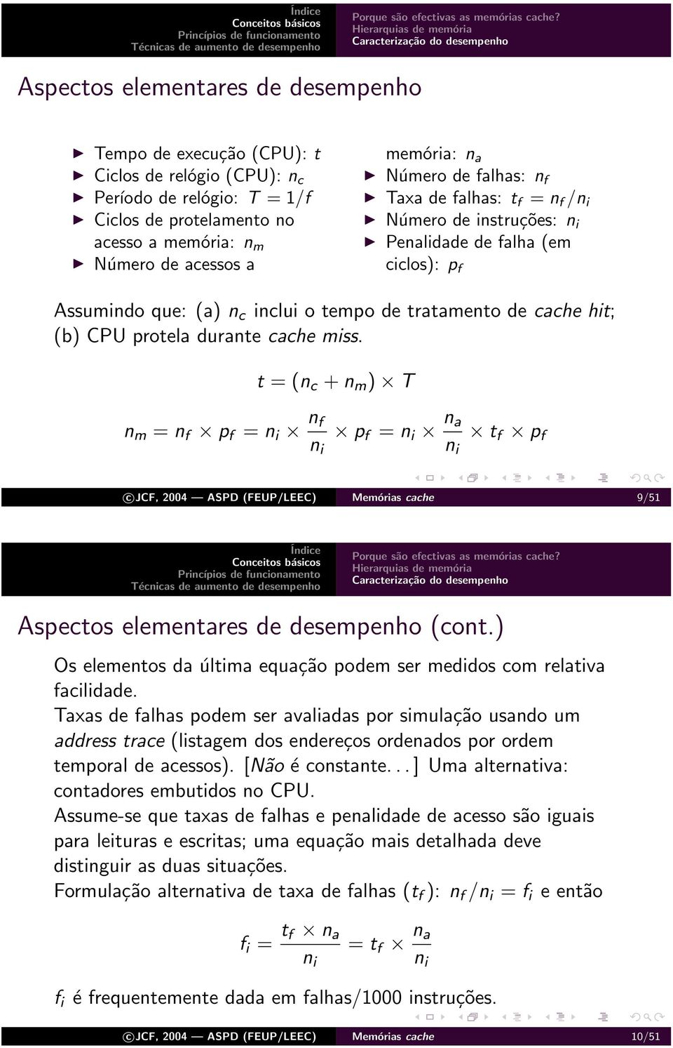 acesso a memória: n m Número de acessos a memória: n a Número de falhas: n f Taxa de falhas: t f = n f /n i Número de instruções: n i Penalidade de falha (em ciclos): p f Assumindo que: (a) n c