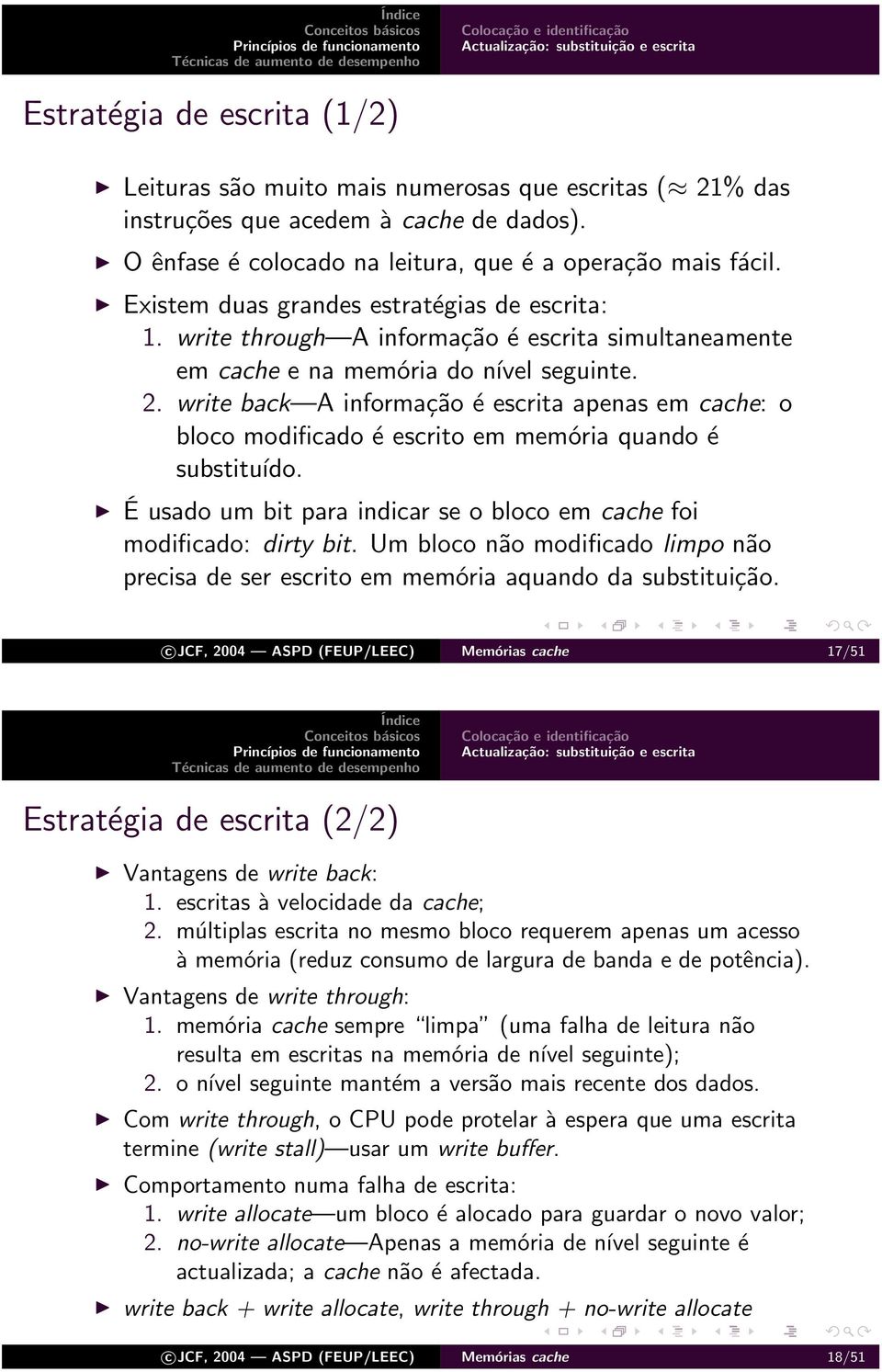 write through A informação é escrita simultaneamente em cache e na memória do nível seguinte. 2.