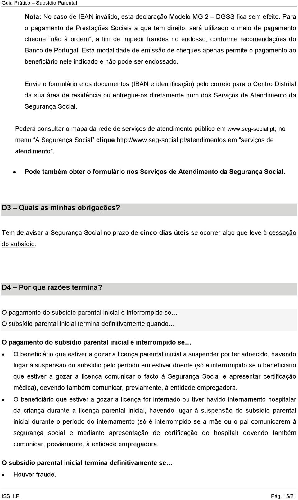 Esta modalidade de emissão de cheques apenas permite o pagamento ao beneficiário nele indicado e não pode ser endossado.