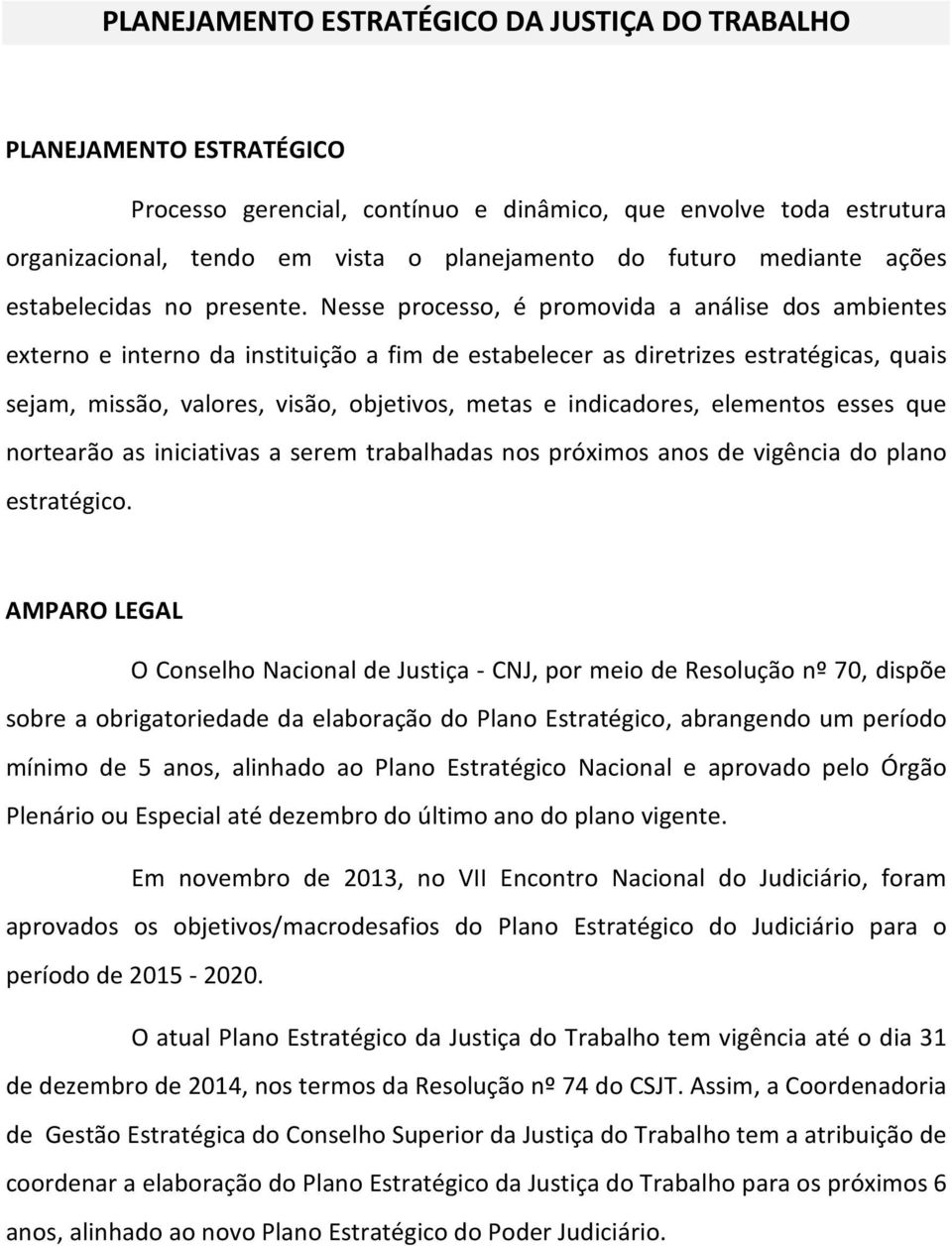 Nesse processo, é promovida a análise dos ambientes externo e interno da instituição a fim de estabelecer as diretrizes estratégicas, quais sejam, missão, valores, visão, objetivos, metas e