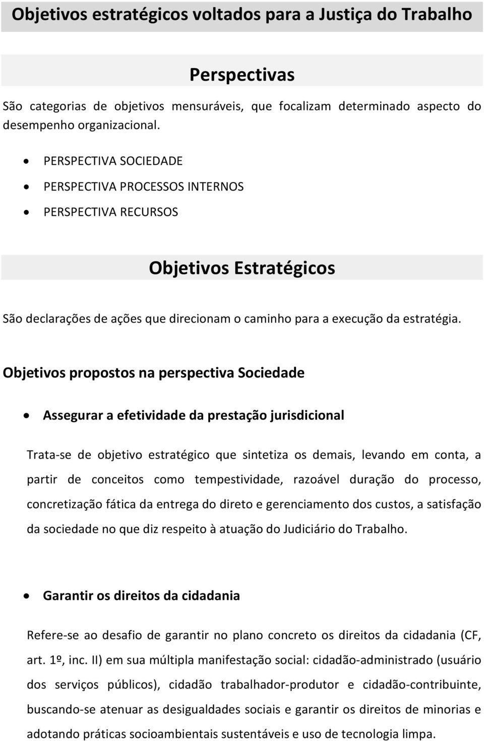 Objetivos propostos na perspectiva Sociedade Assegurar a efetividade da prestação jurisdicional Trata-se de objetivo estratégico que sintetiza os demais, levando em conta, a partir de conceitos como