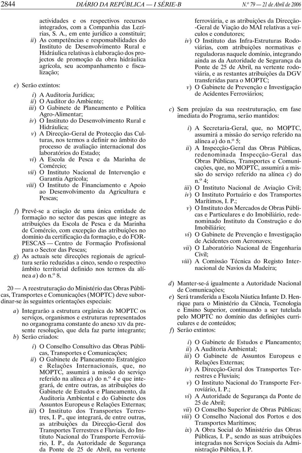 , em ente jurídico a constituir; ii) As competências e responsabilidades do Instituto de Desenvolvimento Rural e Hidráulica relativas à elaboração dos projectos de promoção da obra hidráulica