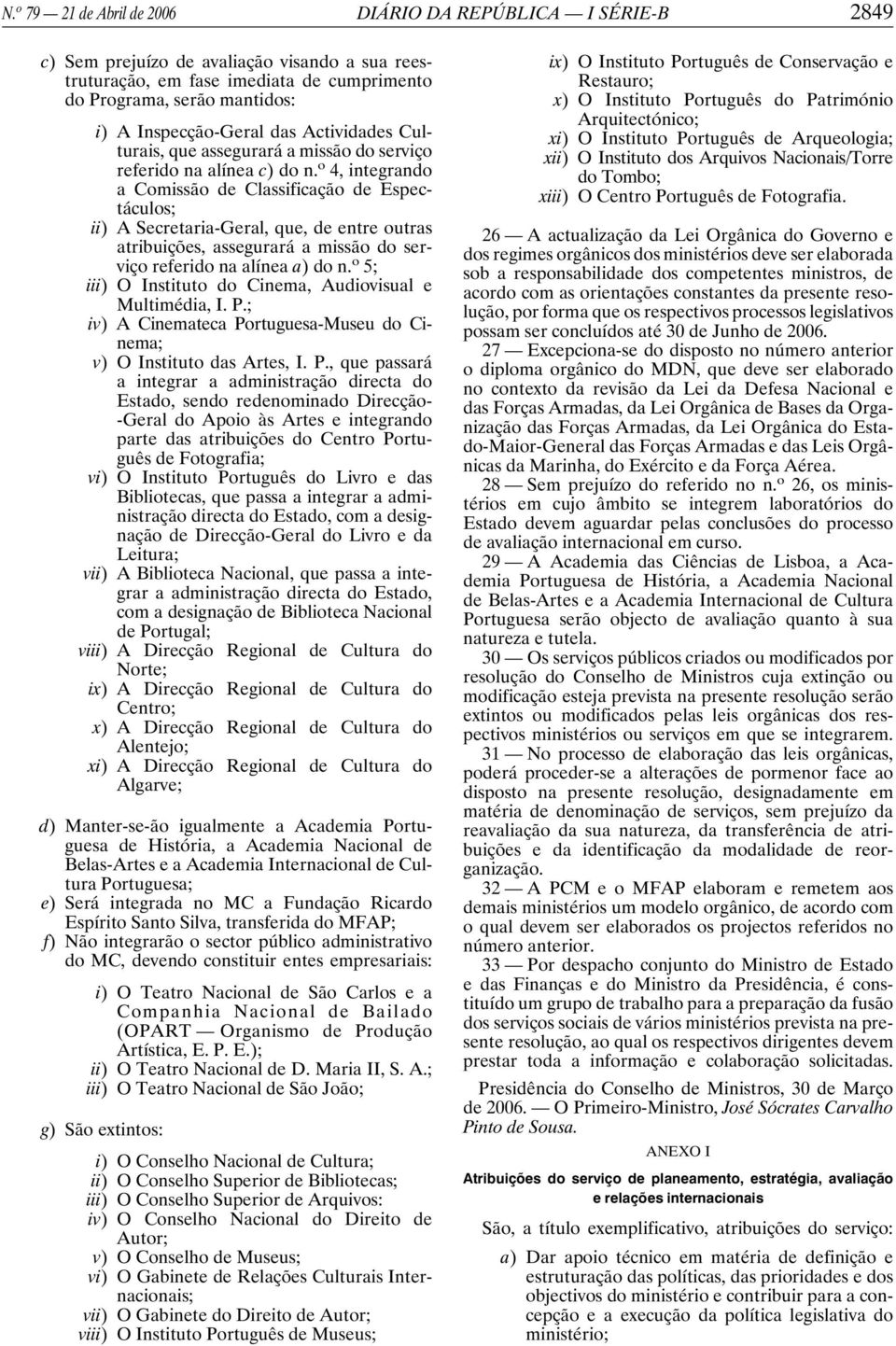 o 4, integrando a Comissão de Classificação de Espectáculos; ii) A Secretaria-Geral, que, de entre outras atribuições, assegurará a missão do serviço referido na alínea a)don.