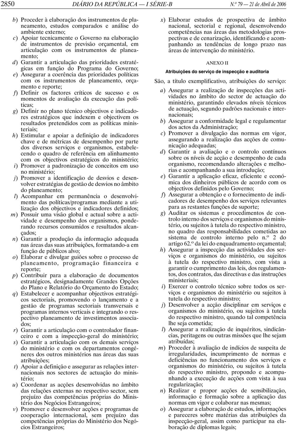 previsão orçamental, em articulação com os instrumentos de planeamento; d) Garantir a articulação das prioridades estratégicas em função do Programa do Governo; e) Assegurar a coerência das