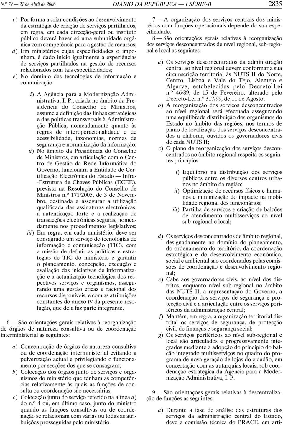 serviços partilhados na gestão de recursos relacionados com tais especificidades; e) No domínio das tecnologias de informação e comunicação: i) A Agência para a Modernização Administrativa, I. P.