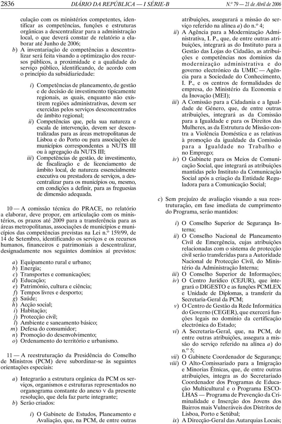 relatório a elaborar até Junho de 2006; b) A inventariação de competências a descentralizar será feita visando a optimização dos recursos públicos, a proximidade e a qualidade do serviço público,