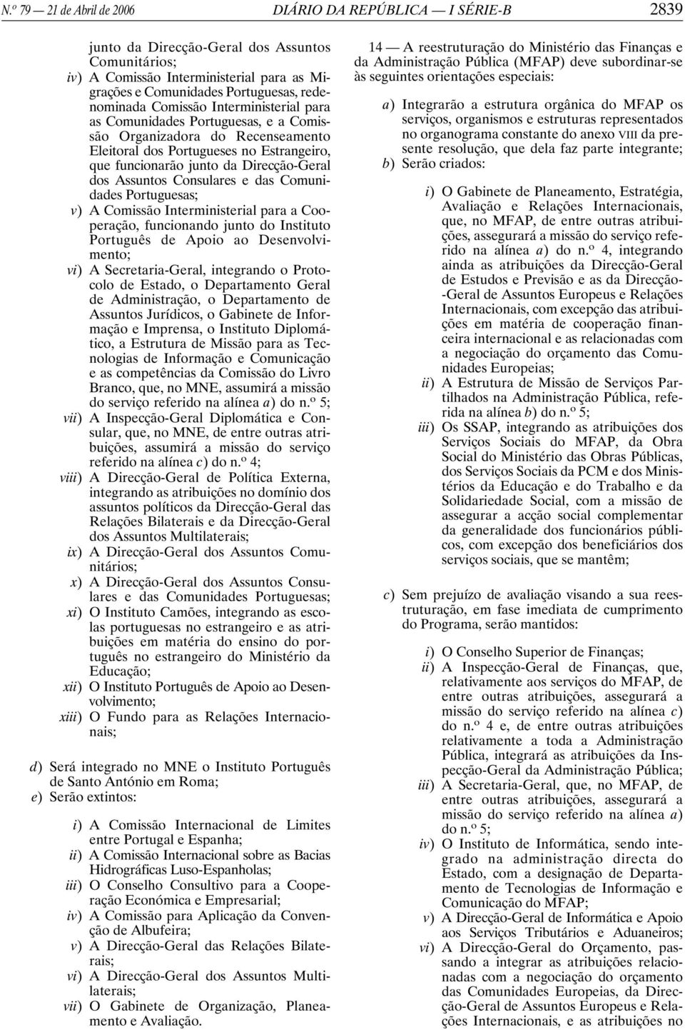 dos Assuntos Consulares e das Comunidades Portuguesas; v) A Comissão Interministerial para a Cooperação, funcionando junto do Instituto Português de Apoio ao Desenvolvimento; vi) A Secretaria-Geral,