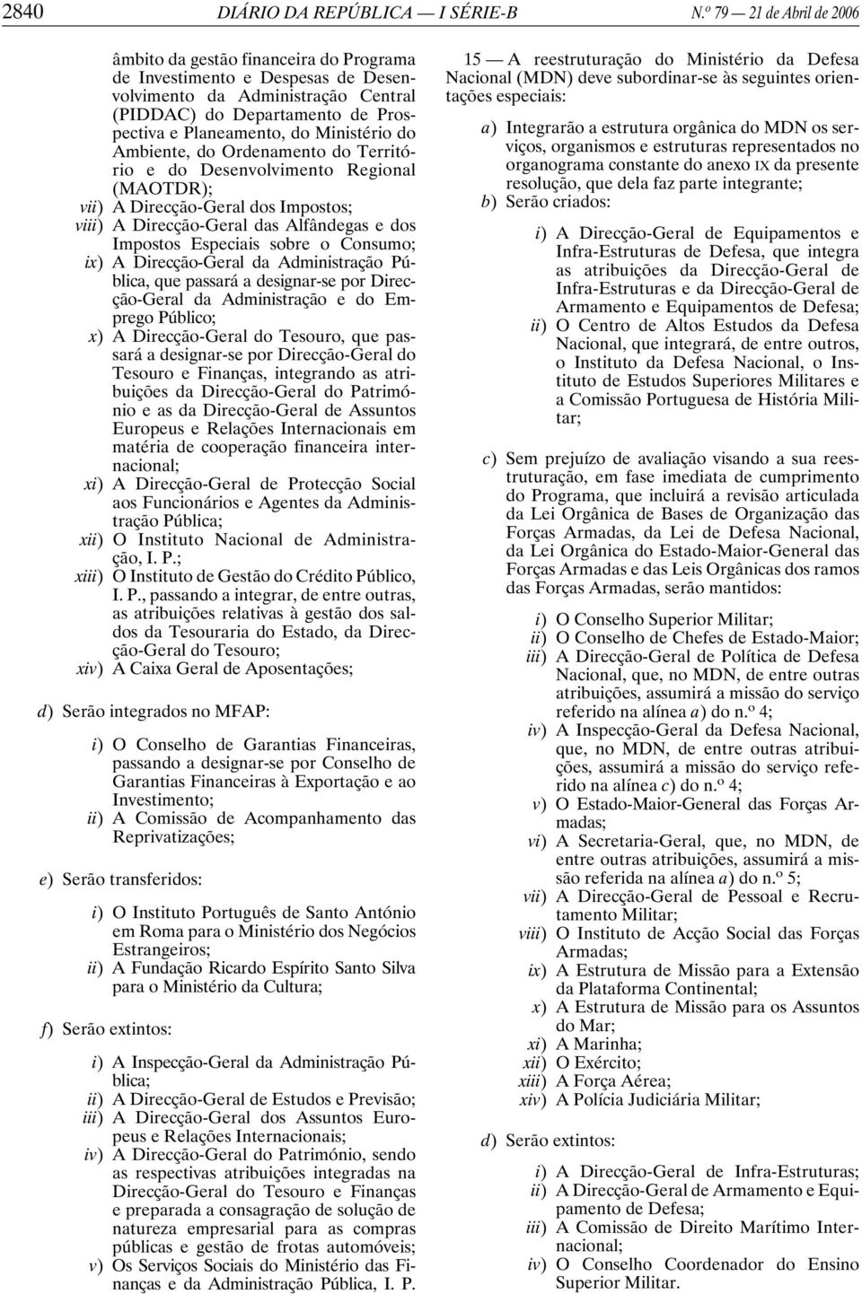 Ministério do Ambiente, do Ordenamento do Território e do Desenvolvimento Regional (MAOTDR); vii) A Direcção-Geral dos Impostos; viii) A Direcção-Geral das Alfândegas e dos Impostos Especiais sobre o