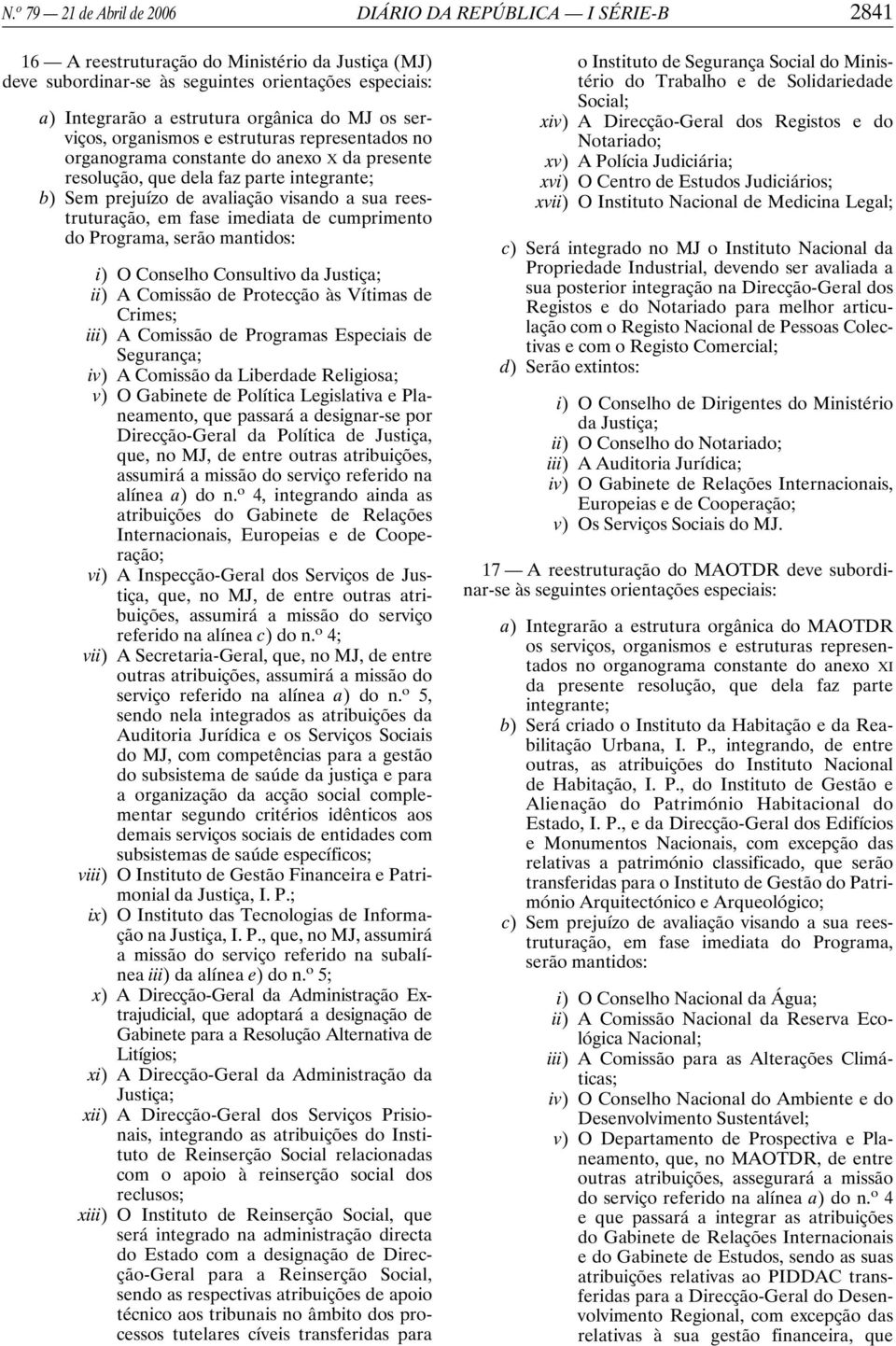 reestruturação, em fase imediata de cumprimento do Programa, serão mantidos: i) O Conselho Consultivo da Justiça; ii) A Comissão de Protecção às Vítimas de Crimes; iii) A Comissão de Programas