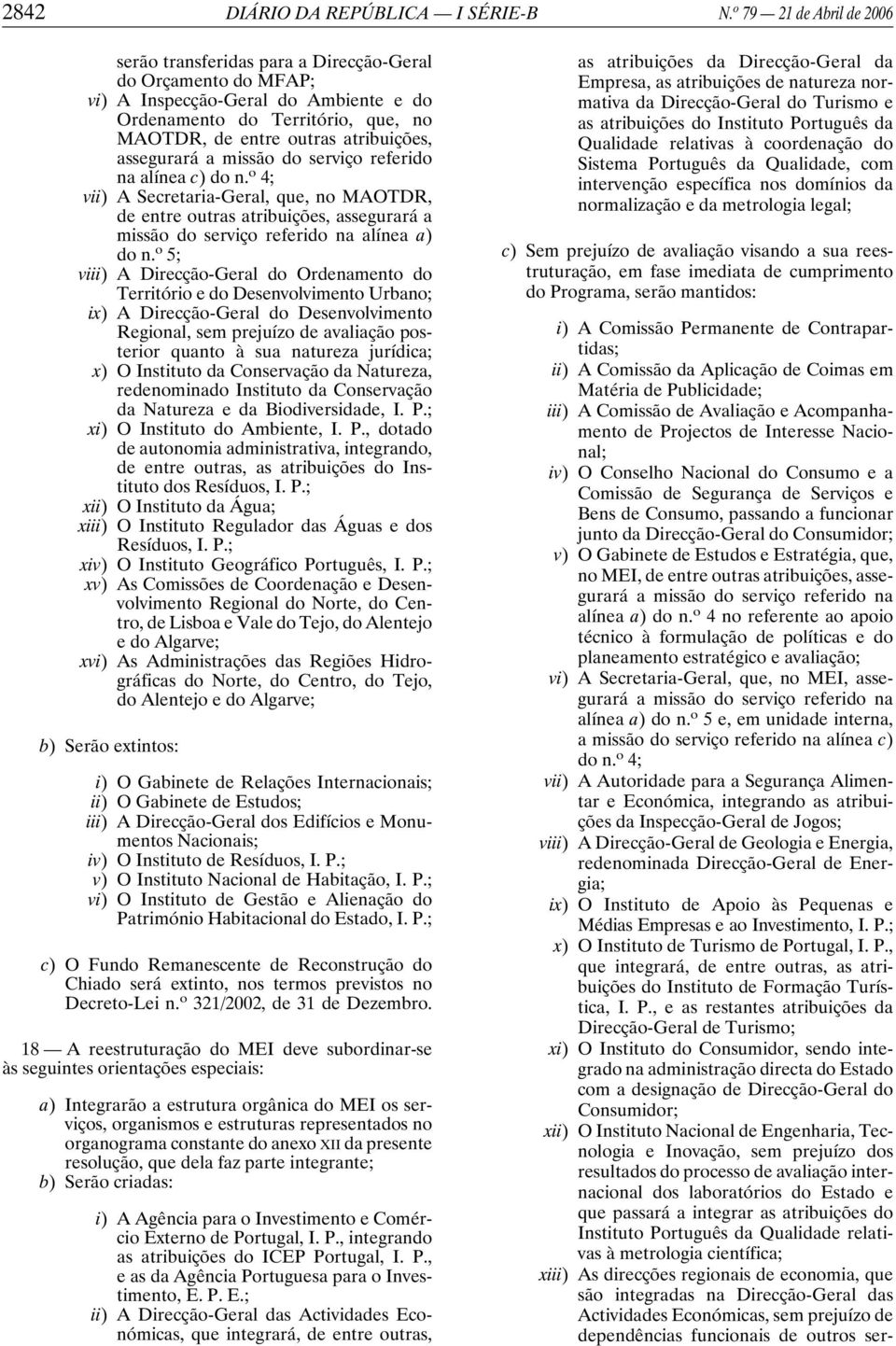 assegurará a missão do serviço referido na alínea c)don. o 4; vii) A Secretaria-Geral, que, no MAOTDR, de entre outras atribuições, assegurará a missão do serviço referido na alínea a) do n.