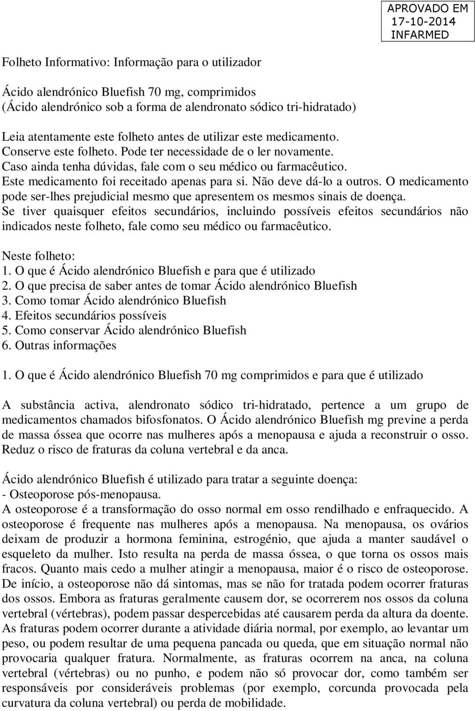 Este medicamento foi receitado apenas para si. Não deve dá-lo a outros. O medicamento pode ser-lhes prejudicial mesmo que apresentem os mesmos sinais de doença.