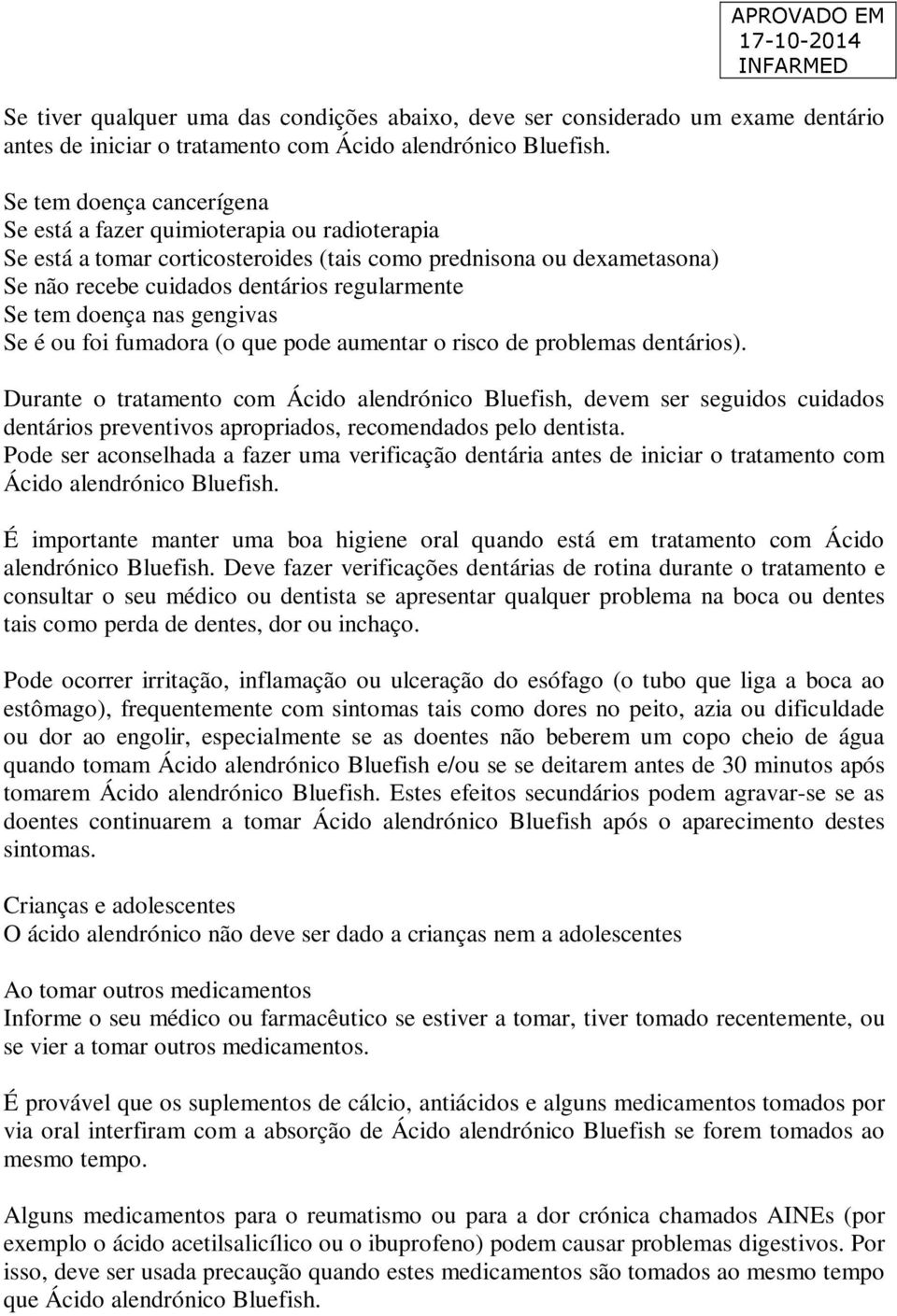 doença nas gengivas Se é ou foi fumadora (o que pode aumentar o risco de problemas dentários).