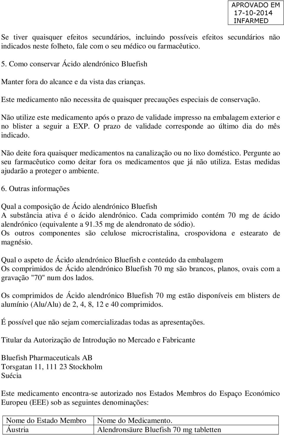 Não utilize este medicamento após o prazo de validade impresso na embalagem exterior e no blister a seguir a EXP. O prazo de validade corresponde ao último dia do mês indicado.