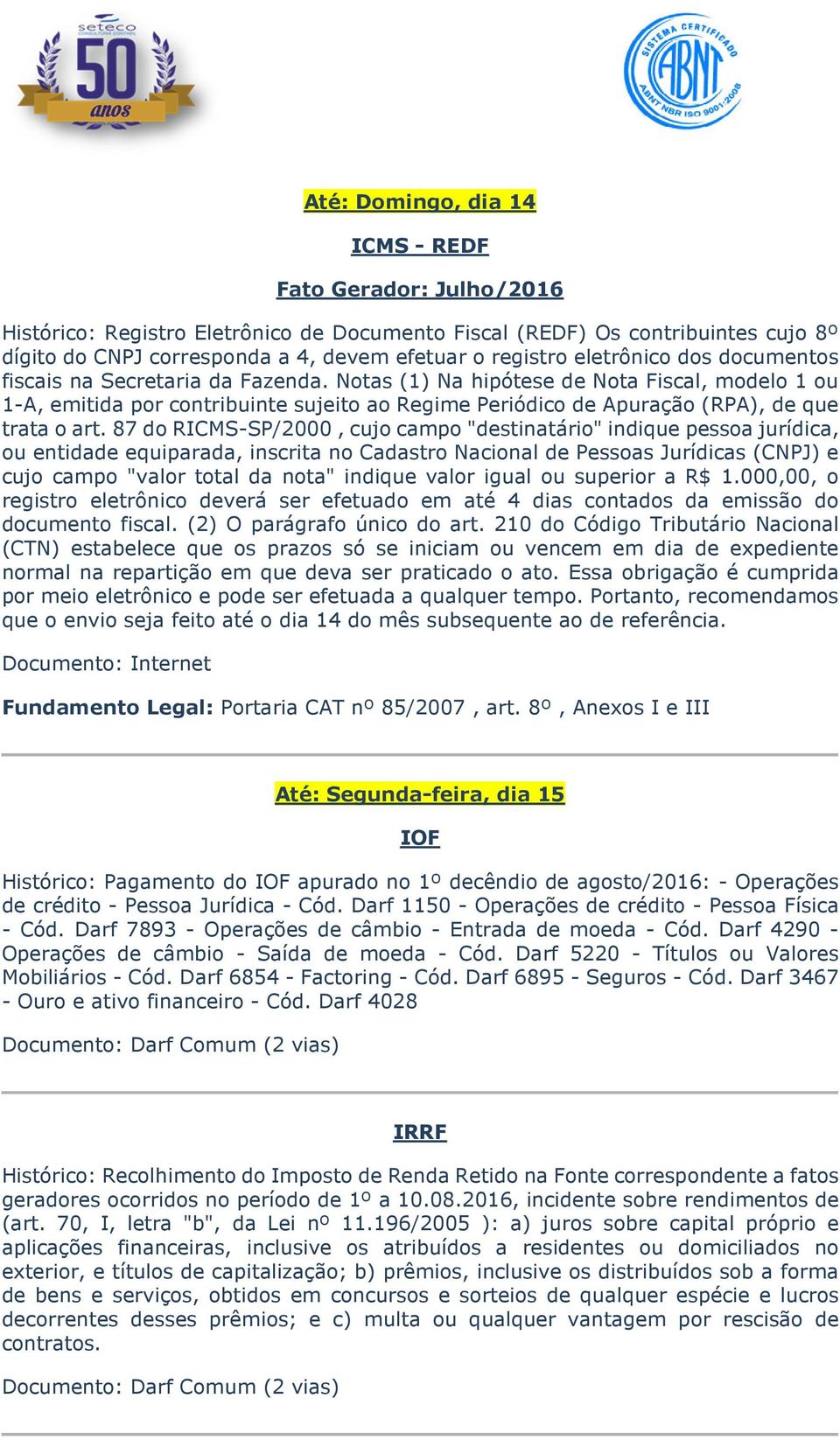 87 do RICMS-SP/2000, cujo campo "destinatário" indique pessoa jurídica, ou entidade equiparada, inscrita no Cadastro Nacional de Pessoas Jurídicas (CNPJ) e documento fiscal.