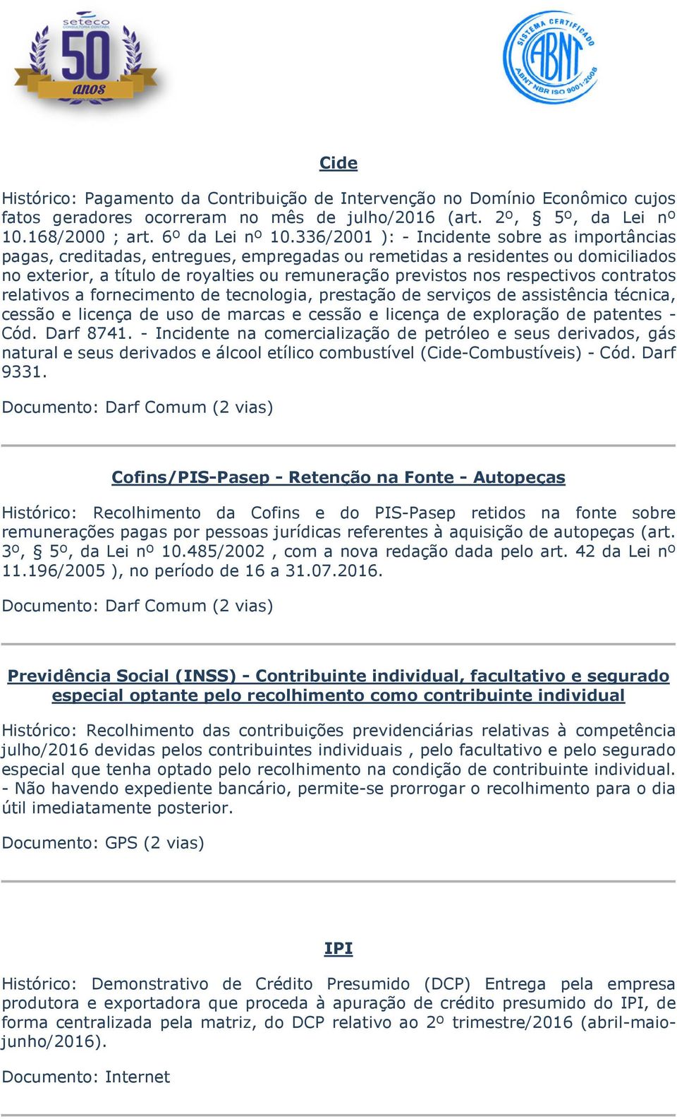 respectivos contratos relativos a fornecimento de tecnologia, prestação de serviços de assistência técnica, cessão e licença de uso de marcas e cessão e licença de exploração de patentes - Cód.