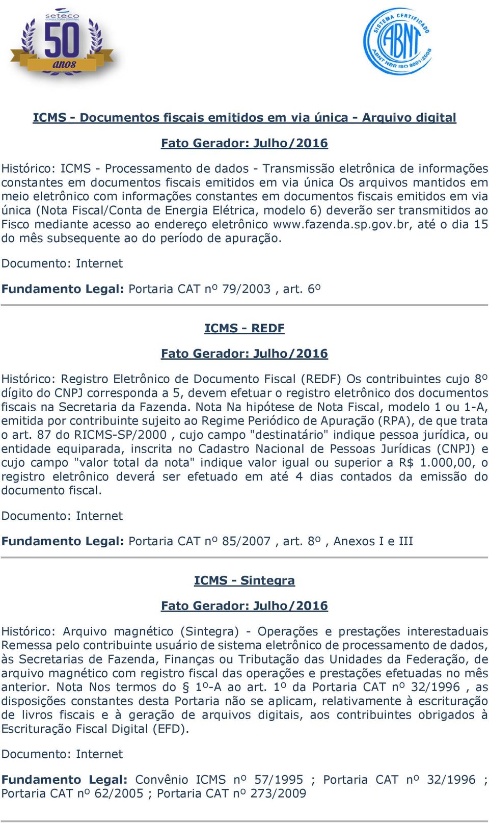 Fisco mediante acesso ao endereço eletrônico www.fazenda.sp.gov.br, até o dia 15 do mês subsequente ao do período de apuração. Fundamento Legal: Portaria CAT nº 79/2003, art.
