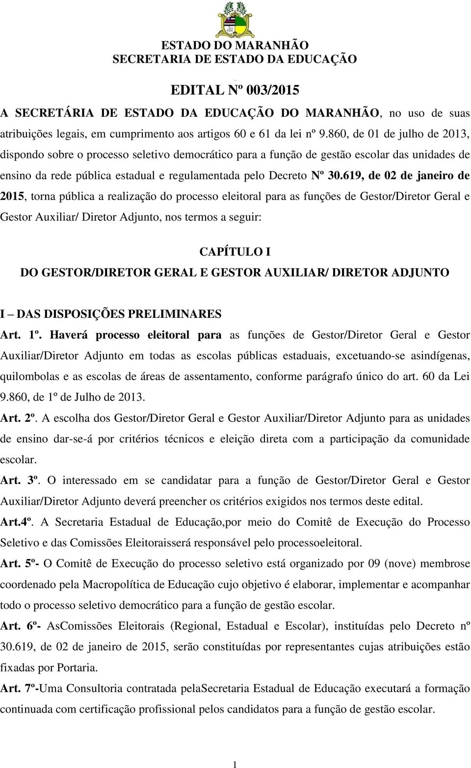 619, de 02 de janeiro de 2015, torna pública a realização do processo eleitoral para as funções de Gestor/Diretor Geral e Gestor Auxiliar/ Diretor Adjunto, nos termos a seguir: CAPÍTULO I DO / E