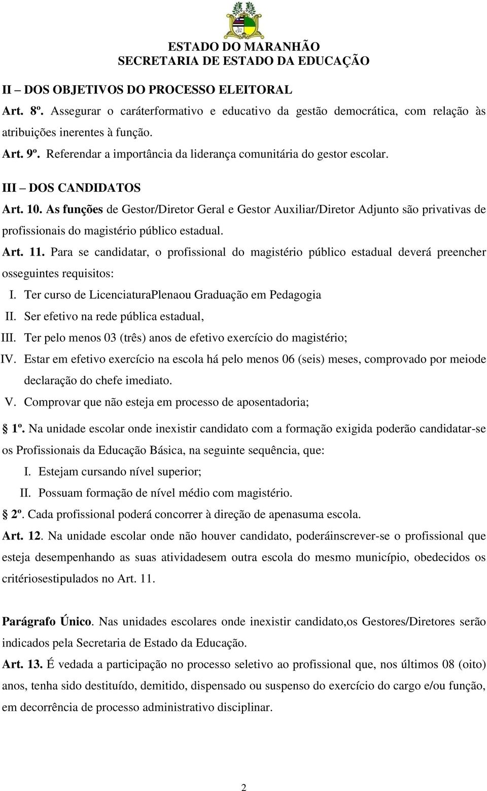 As funções de Gestor/Diretor Geral e Gestor Auxiliar/Diretor Adjunto são privativas de profissionais do magistério público estadual. Art. 11.