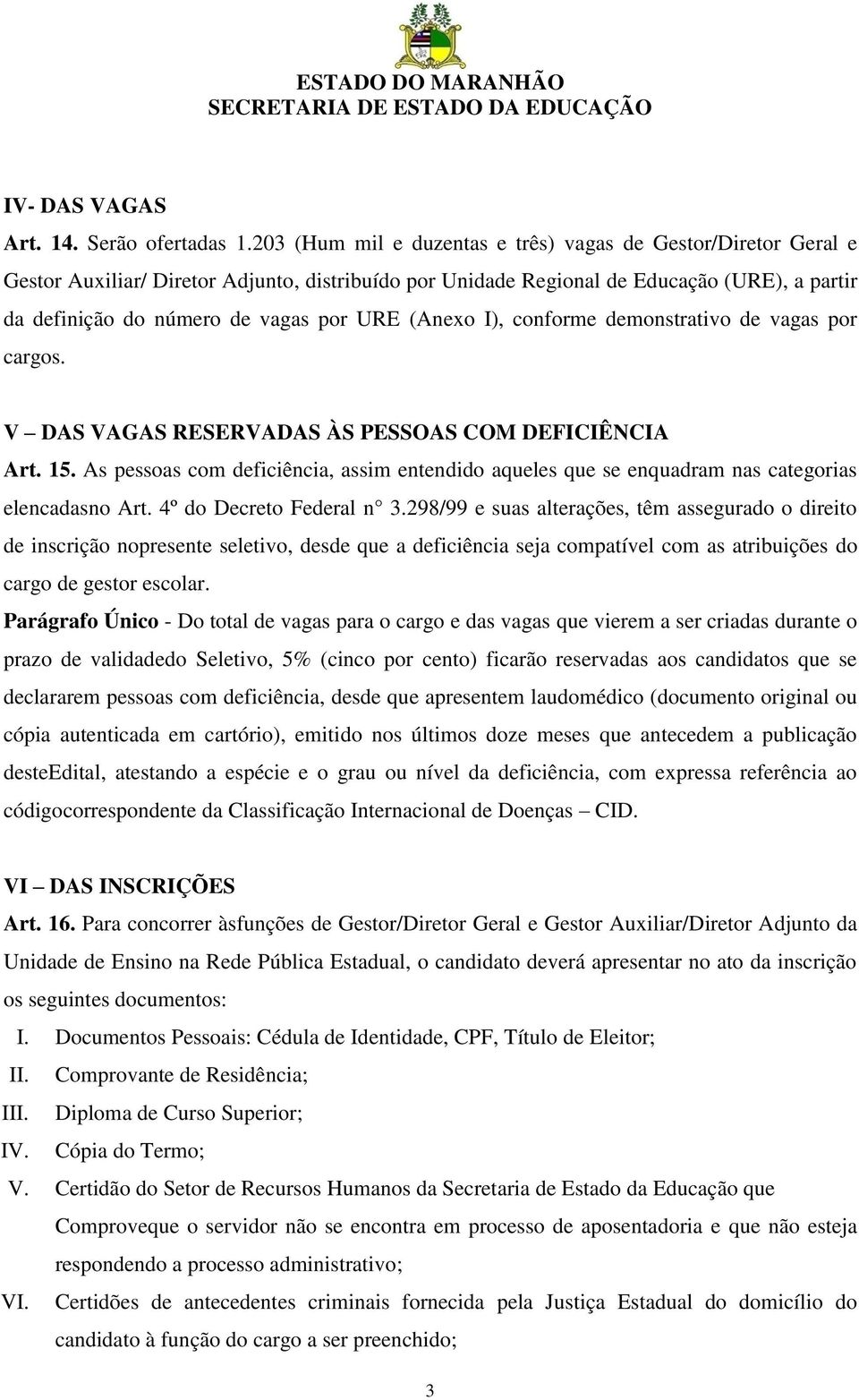 (Anexo I), conforme demonstrativo de vagas por cargos. V DAS VAGAS RESERVADAS ÀS PESSOAS COM DEFICIÊNCIA Art. 15.