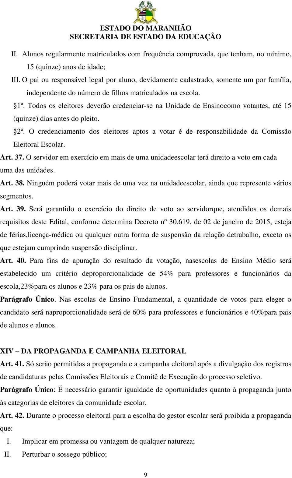 Todos os eleitores deverão credenciar-se na Unidade de Ensinocomo votantes, até 15 (quinze) dias antes do pleito. 2º.