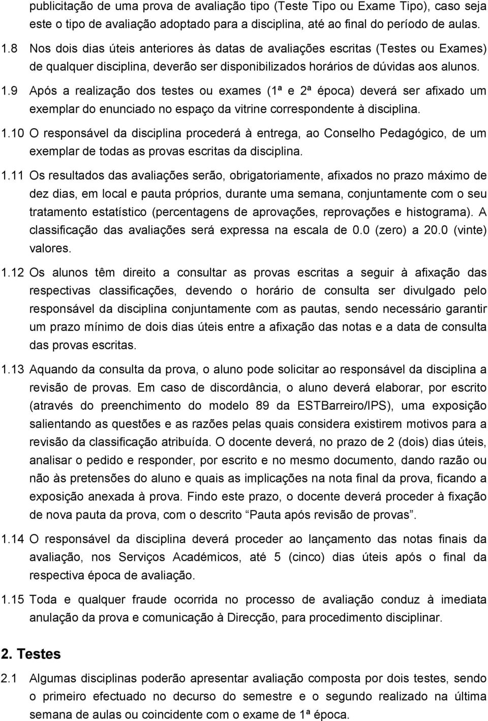 9 Após a realização dos testes ou exames (1ª e 2ª época) deverá ser afixado um exemplar do enunciado no espaço da vitrine correspondente à disciplina. 1.