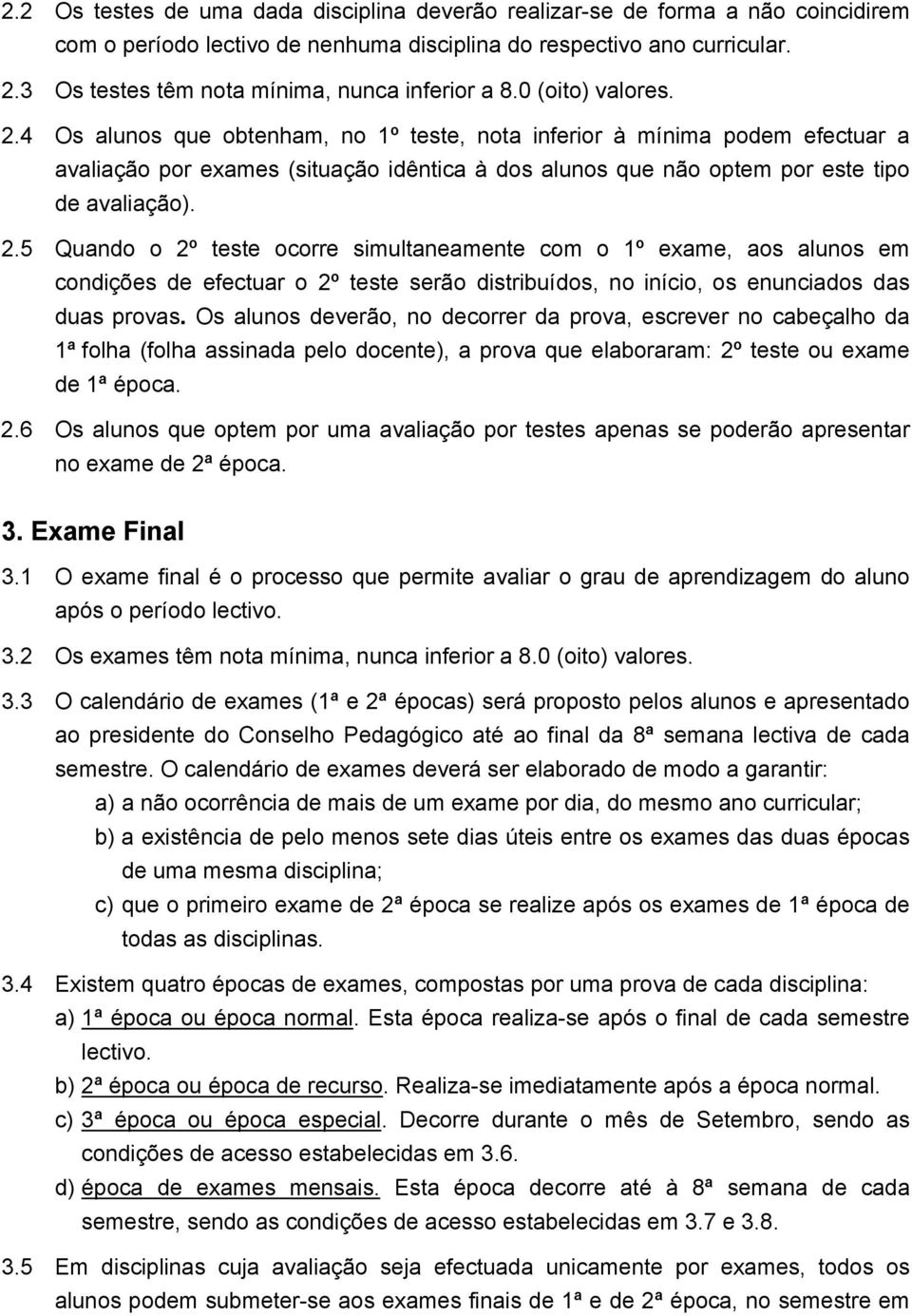 4 Os alunos que obtenham, no 1º teste, nota inferior à mínima podem efectuar a avaliação por exames (situação idêntica à dos alunos que não optem por este tipo de avaliação). 2.