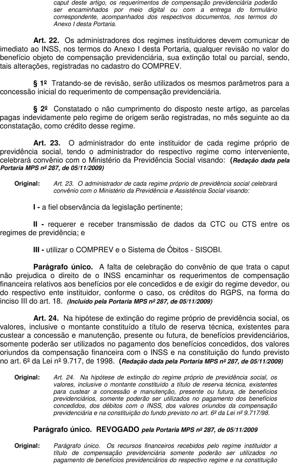 Os administradores dos regimes instituidores devem comunicar de imediato ao INSS, nos termos do Anexo I desta Portaria, qualquer revisão no valor do benefício objeto de compensação previdenciária,