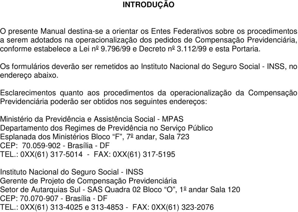 Esclarecimentos quanto aos procedimentos da operacionalização da Compensação Previdenciária poderão ser obtidos nos seguintes endereços: Ministério da Previdência e Assistência Social - MPAS